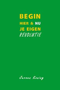 Begin hier en nu je eigen Revolutie - Jeroen Koning